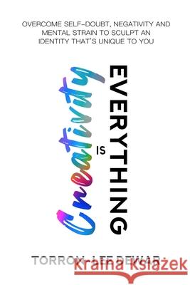 Creativity is Everything Dewar, Torron-Lee 9781545549339 Createspace Independent Publishing Platform