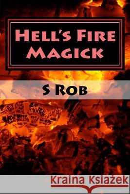 Hell's Fire Magick S. Rob 9781545549841 Createspace Independent Publishing Platform