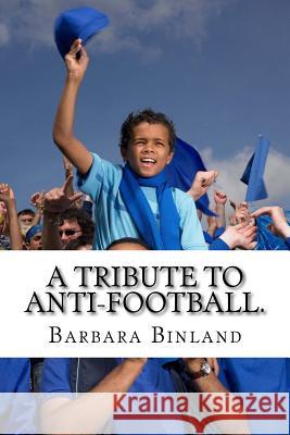 A Tribute to Anti-Football. MS Barbara Binland 9781545550519 Createspace Independent Publishing Platform