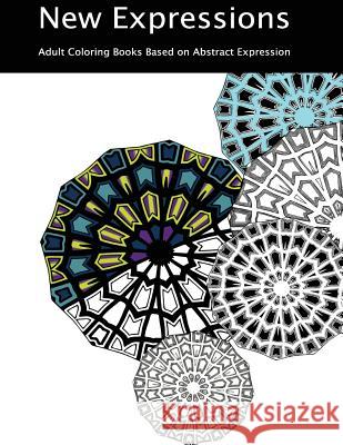 New Expressions: Adult Coloring Books Based on Abstract Expression Ken O'Toole Barbara O'Toole 9781545551929 Createspace Independent Publishing Platform