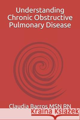 Understanding Chronic Obstructive Pulmonary Disease Claudia Barros 9781545552865 Createspace Independent Publishing Platform