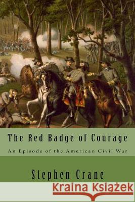 The Red Badge of Courage: An Episode of the American Civil War Stephen Crane 9781545553053 Createspace Independent Publishing Platform