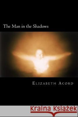 The Man in the Shadows Elizabeth Marie Acord 9781545553282