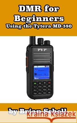 DMR For Beginners: Using the Tytera MD-380 Brian Schell 9781545553732