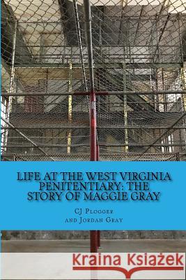 Life at the West Virginia Penitentiary: The Story of Maggie Gray Dr Cj Plogger Miss Jordan Gray 9781545553756 Createspace Independent Publishing Platform