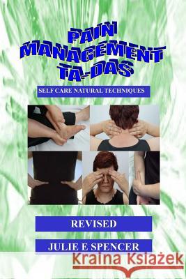 Pain Management TA-DAs: Self Care Natural Techniques Spencer, Julie E. 9781545553862 Createspace Independent Publishing Platform