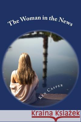 The Woman in the News Ken Casper 9781545554630 Createspace Independent Publishing Platform