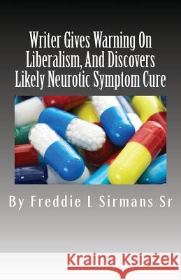 Writer Gives Warning On Liberalism, And Discovers Likely Neurotic Symptom Cure Sirmans Sr, Freddie L. 9781545556658 Createspace Independent Publishing Platform