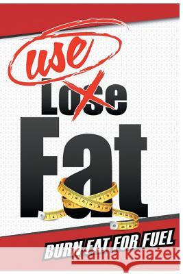 USE Fat: Burn Fat For Fuel Kevin M. Brown 9781545556689