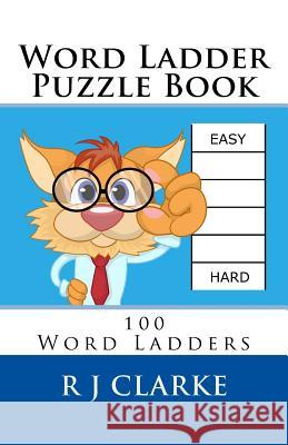 Word Ladder Puzzle Book: 100 Word Ladders R. J. Clarke 9781545558263 Createspace Independent Publishing Platform