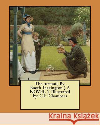 The turmoil, By: Booth Tarkington ( A NOVEL ) Illustrated by: C.E. Chambers Chambers, C. E. 9781545558676 Createspace Independent Publishing Platform