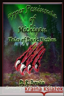 Upper Peninsula of Michigan Tales of Dark Fiction Don R. Boivin 9781545560693