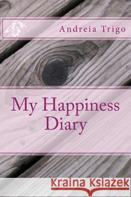 My Happiness Diary Andreia Trigo 9781545562895 Createspace Independent Publishing Platform