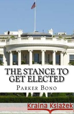 The Stance To Get Elected Bono, Parker 9781545563786
