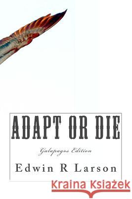 Adapt or Die: The Galapagos Edition Edwin R. Larson 9781545564837