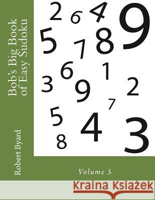 Bob's Big Book of Easy Sudoku: Volume 5 Robert Preston Byard Caroline Anne Byard 9781545565285 Createspace Independent Publishing Platform