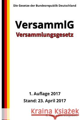 Versammlungsgesetz - VersammlG, 1. Auflage 2017 G. Recht 9781545565605 Createspace Independent Publishing Platform