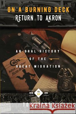 On a Burning Deck. Return to Akron.: An Oral History of the Great Migration Tom Jones 9781545565766 Createspace Independent Publishing Platform