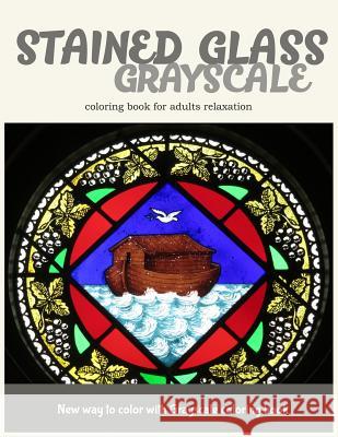 Stained Glass GrayScale Coloring Book for Adults Relaxation: New Way to Color with Grayscale Coloring Book Stained Glass Coloring Book 9781545566237 Createspace Independent Publishing Platform
