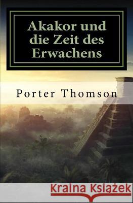 Akakor und die Zeit des Erwachens Porter Thomson 9781545570111 Createspace Independent Publishing Platform