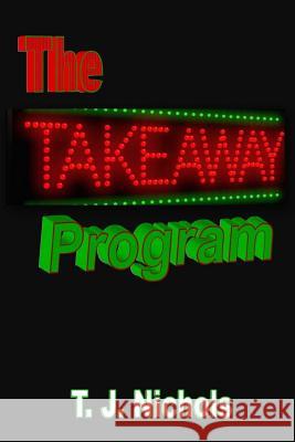 The Take-Away Program T. J. Nichols 9781545571330 Createspace Independent Publishing Platform