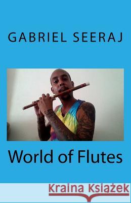 World of Flutes Mr Gabriel Seeraj 9781545571460 Createspace Independent Publishing Platform