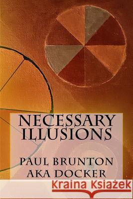 Necessary Illusions Paul Brunton A Paul Brunton A 9781545572580 Createspace Independent Publishing Platform