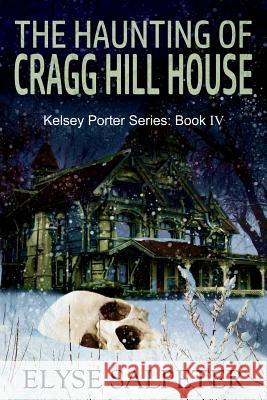 The Haunting of Cragg Hill House: Book #4 in the Kelsey Porter Series Elyse Salpeter 9781545573228 Createspace Independent Publishing Platform