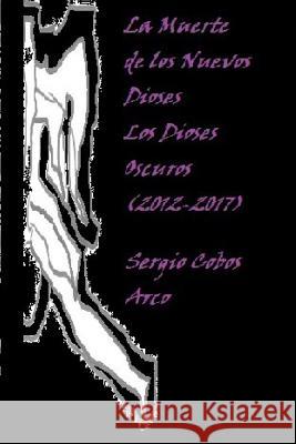 La Muerte de los Nuevos Dioses, Los Dioses Oscuros (2012-2017) Arco, Sergio Cobos 9781545573426 Createspace Independent Publishing Platform