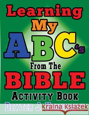 LEARNING MY ABC's FROM THE BIBLE ACTIVITY BOOK Humphrey, Dexter J. 9781545574775 Createspace Independent Publishing Platform