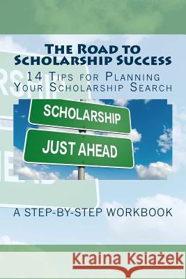 The Road to Scholarship Success: 14 Tips for Planning Your Scholarship Search Kathy Mansfield 9781545575499