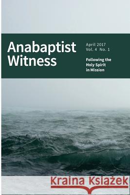 Anabaptist Witness 4.1: Following the Holy Spirit in Mission Jamie Pitts Jamie Ross 9781545576342