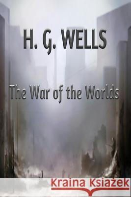 The War of the Worlds H. G. Wells 9781545576755 Createspace Independent Publishing Platform