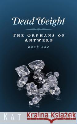 Dead Weight: The Orphans of Antwerp Book One Kat Faitour 9781545576953 Createspace Independent Publishing Platform