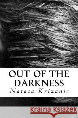 Out of the Darkness: Hope Despite the Sorrow Natasa Krizanic Natasa Krizanic Robert Chadd 9781545577448 Createspace Independent Publishing Platform