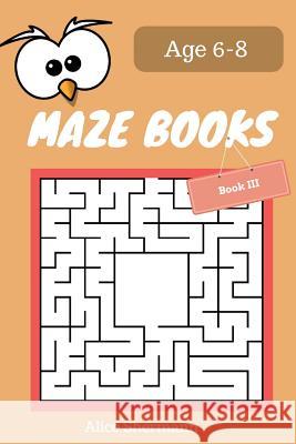 MAZE Book for Kids Ages 6-8 Book III: 50 Maze Puzzle Games to Boost Kids' Brain, Pocket Size 6x9 Inch, Large Print Shermann, Alice 9781545579411 Createspace Independent Publishing Platform