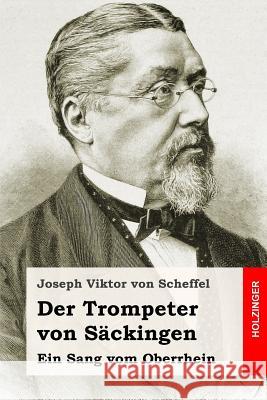 Der Trompeter von Säckingen: Ein Sang vom Oberrhein Von Scheffel, Joseph Viktor 9781545579831