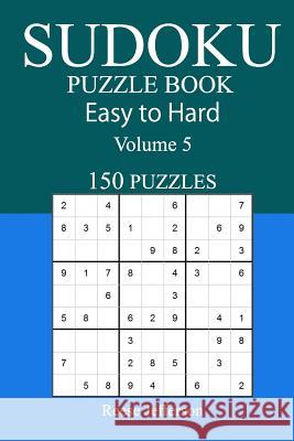 150 Easy to Hard Sudoku Puzzle Book Reese Jefferson 9781545580806