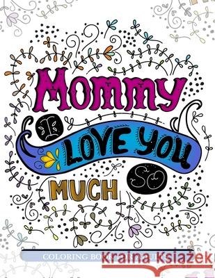 Mommy I Love You So Much: Mother's Day Coloring Book for Adults Gift Idea Mother's Day Coloring Book 9781545582138 Createspace Independent Publishing Platform