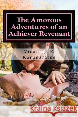 The Amorous Adventures of an Achiever Revenant: The Tale of Six Nubile Virgins Prof Vidanage P. Karunaratne 9781545582466 Createspace Independent Publishing Platform