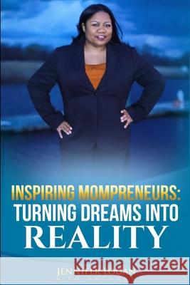 Inspiring Mompreneurs: Turning Dreams Into Reality Jennifer Logan 9781545582480