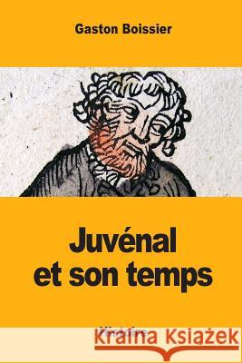 Juvénal et son temps Boissier, Gaston 9781545585429 Createspace Independent Publishing Platform