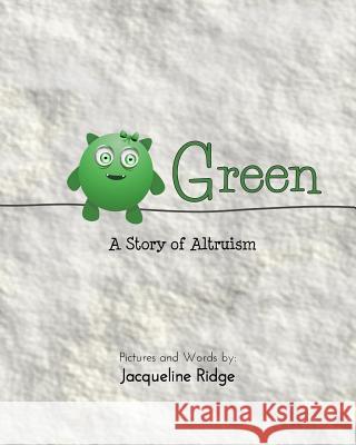 Green: A Story of Altruism Jacqueline Ridge 9781545586778 Createspace Independent Publishing Platform