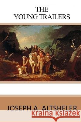 The Young Trailers Joseph a. Altsheler 9781545589151 Createspace Independent Publishing Platform