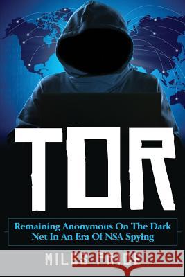 Tor: Remaining Anonymous on the Dark Net in an Era of NSA Spying Price, Miles 9781545589946 Createspace Independent Publishing Platform