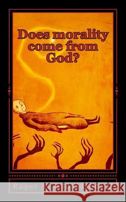 Does morality come from God? Wyant, Trevin 9781545590300
