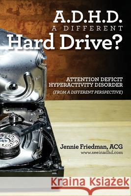 ADHD: A Different Hard Drive?: Attention Deficit Hyper-Activity Disorder from a Different Perspective Jennie Friedma 9781545591215 Createspace Independent Publishing Platform