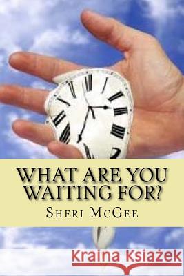 What are you waiting for? McGee, Sheri 9781545591246 Createspace Independent Publishing Platform