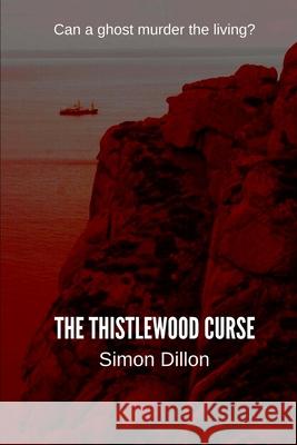 The Thistlewood Curse Simon Dillon 9781545593714 Createspace Independent Publishing Platform