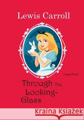 Through the Looking-Glass: Large Print Lewis Carroll 9781545594148 Createspace Independent Publishing Platform